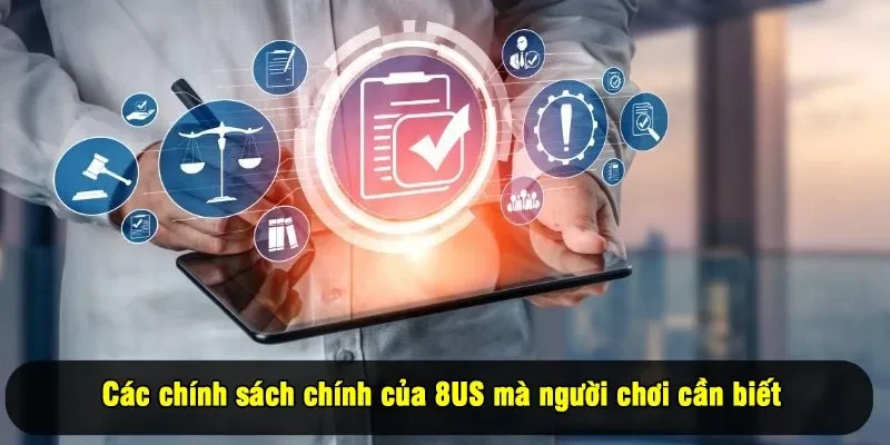 Các chính sách chính của 8US mà người chơi cần biết 