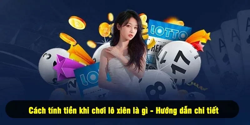 Cách tính tiền khi chơi lô xiên là gì - Hướng dẫn chi tiết