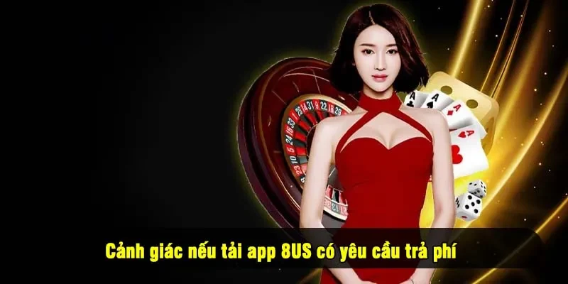 Cảnh giác nếu tải app 8US có yêu cầu trả phí