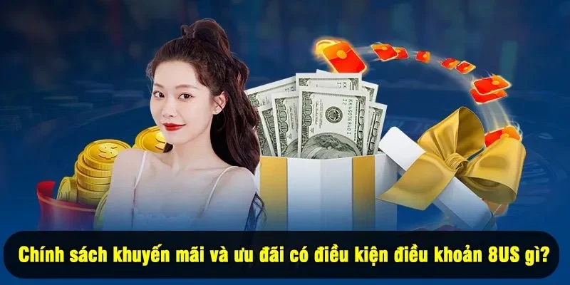 Chính sách khuyến mãi và ưu đãi có điều kiện điều khoản 8US gì?
