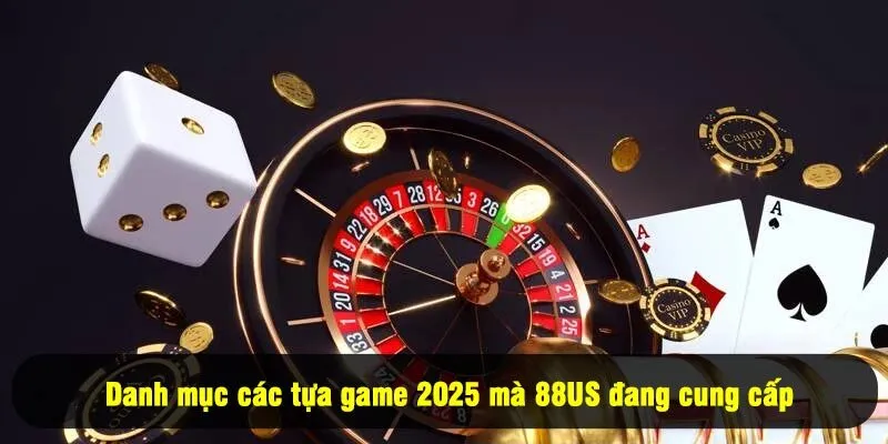 Danh mục các tựa game 2025 mà 8US đang cung cấp 