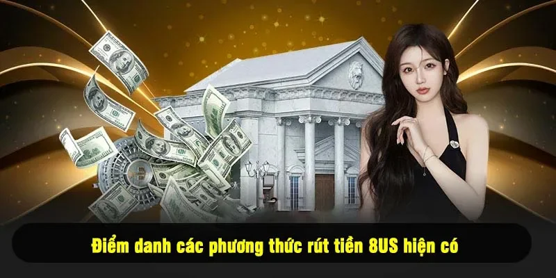 Điểm danh các phương thức rút tiền 8US hiện có