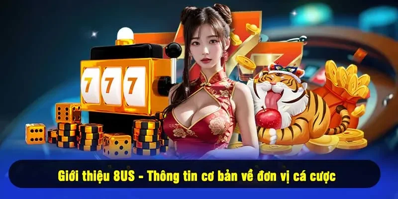Giới thiệu 8US - Thông tin cơ bản về đơn vị cá cược