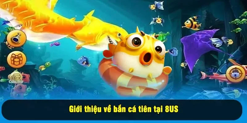 Giới thiệu về bắn cá tiên tại 8US