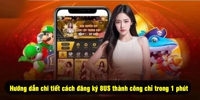 Hướng dẫn chi tiết cách đăng ký 8US thành công chỉ trong 1 phút