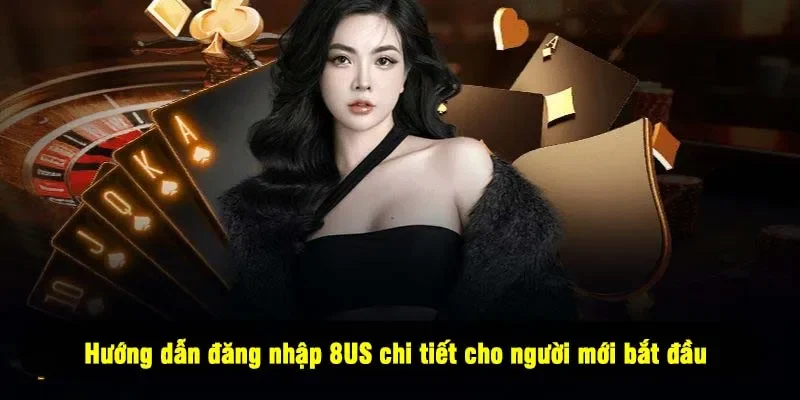 Hướng dẫn đăng nhập 8US chi tiết cho người mới bắt đầu