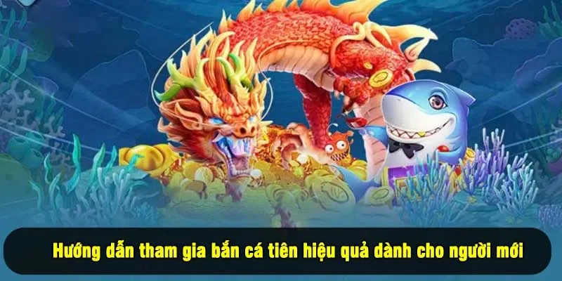 Hướng dẫn tham gia bắn cá tiên hiệu quả dành cho người mới 