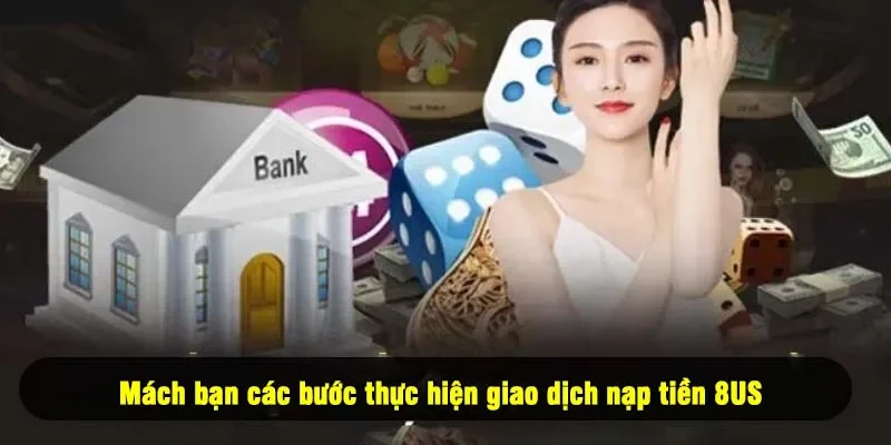 Mách bạn các bước thực hiện giao dịch nạp tiền 8US