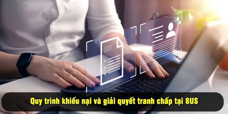 Quy trình khiếu nại và giải quyết tranh chấp tại 8US