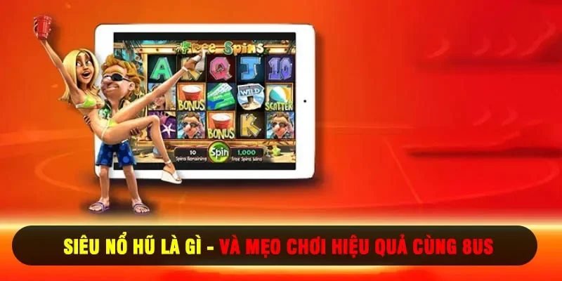 Siêu Nổ Hũ Là Gì - Và Mẹo Chơi Hiệu Quả Cùng 8US