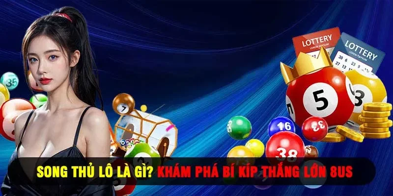 Song Thủ Lô Là Gì? Khám Phá Bí Kíp Thắng Lớn 8US