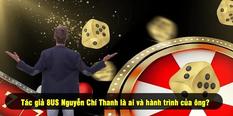 Tác giả 8US Nguyễn Chí Thanh là ai và hành trình của ông?