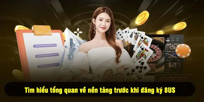 Tìm hiểu tổng quan về nền tảng trước khi đăng ký 8US
