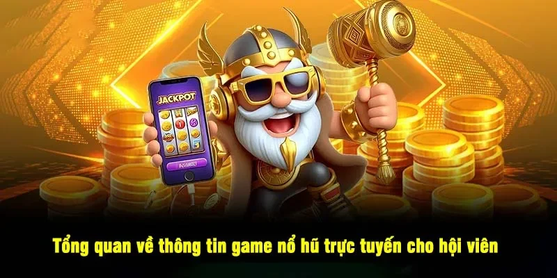 Tổng quan về thông tin game nổ hũ trực tuyến cho hội viên