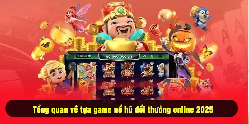 Tổng quan về tựa game nổ hũ đổi thưởng online 2025