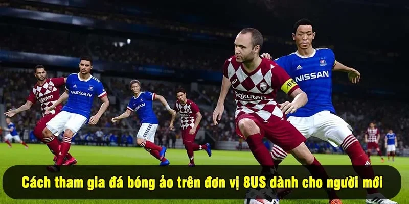 Cách tham gia đá bóng ảo trên đơn vị 8US dành cho người mới