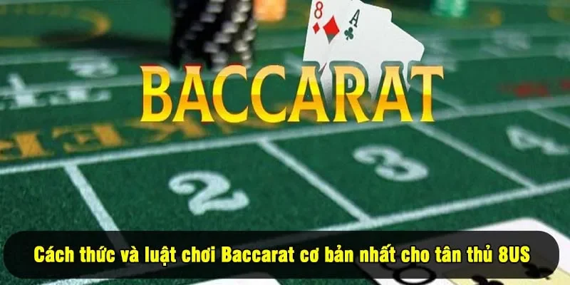 Cách thức và luật chơi Baccarat cơ bản nhất cho tân thủ 8US