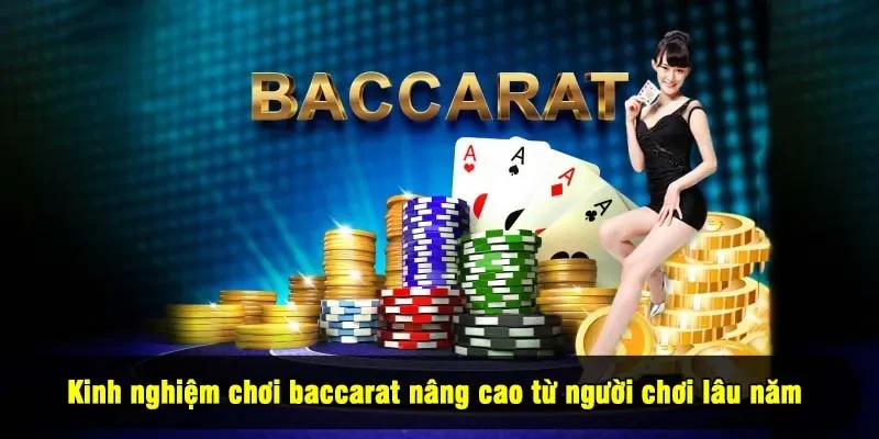 Kinh nghiệm chơi baccarat nâng cao từ người chơi lâu năm