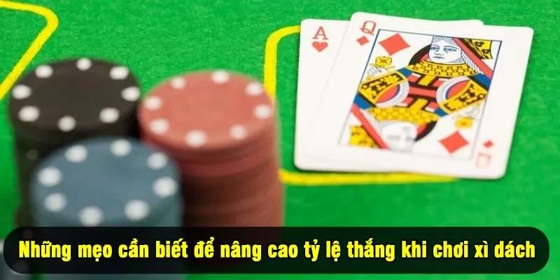 Những mẹo cần biết để nâng cao tỷ lệ thắng khi chơi xì dách
