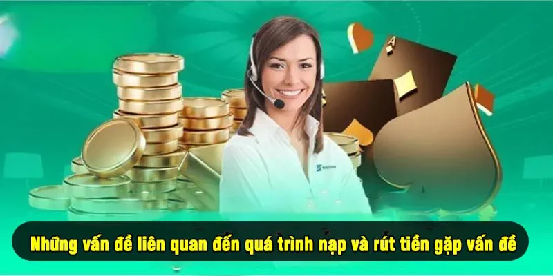 Những vấn đề liên quan đến quá trình nạp và rút tiền gặp vấn đề